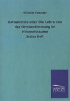 Wilhelm Foerster - Astrometrie oder Die Lehre von der Ortsbestimmung im Himmelsraume