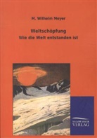 M Wilhelm Meyer, M. W. Meyer, M. Wilhelm Meyer - Weltschöpfung