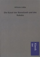 Wilhelm Lübke - Die Kunst der Barockzeit und des Rokoko