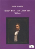 Adolph Streckfuß - Robert Blum - sein Leben, sein Wirken
