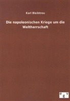 Karl Bleibtreu - Die napoleonischen Kriege um die Weltherrschaft