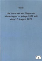 Woide - Die Ursachen der Siege und Niederlagen im Kriege 1870 seit dem 17. August 1870