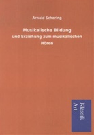 Arnold Schering - Musikalische Bildung und Erziehung zum musikalischen Hören