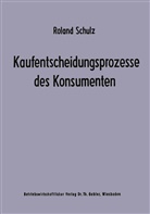 Roland Schulz - Kaufentscheidungsprozesse des Konsumenten