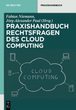 Nieman, Fabia Niemann, Fabian Niemann, Fabia Niemann (Dr.), Fabian Niemann (Dr.), … - Praxishandbuch Rechtsfragen des Cloud Computing Herausforderungen für die unternehmerische Praxis