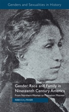 R. Fraser, Rebecca Fraser, Rebecca J. Fraser, Fraser Rebecca - Gender, Race and Family in Nineteenth Century America