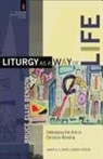 Bruce Ellis Benson, Bruce Ellis (Wheaton College Benson, Bruce Ellis (Wheaton College Illinois) Benson, Christie Pettit, James Smith, Colonel James (Indiana University South Bend USA) Smith... - Liturgy As a Way of Life