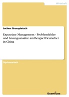 Jochen Grosspietsch - Expatriate Management - Problemfelder und L&ouml;sungsans&auml;tze am Beispiel Deutscher in China