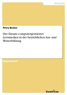 Petra Becker - Der Einsatz computergestützter Lernmedien in der betrieblichen Aus- und Weiterbildung