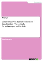 Anonym, Anonymous - Lebenszyklus von Betriebsformen des Einzelhandels - Theoretische Formulierungen und Realität