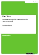 Holger Weber - Konfliktlösung durch Mediation im Umweltbereich