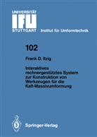 Frank D Ilzig, Frank D. Ilzig - Interaktives rechnergestütztes System zur Konstruktion von Werkzeugen für die Kalt-Massivumformung