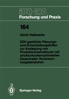 Ulrich Hallwachs - EDV-gestützte Planungs- und Entscheidungshilfen zur Auslegung von Produktionsstrukturen mit strukturkostenoptimierten Dezentralen Verantwortungsbereichen