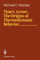 Michael C Mackey, Michael C. Mackey - Time's Arrow: The Origins of Thermodynamic Behavior