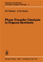 George W Gokel, George W. Gokel, William Weber, William P Weber, William P. Weber - Phase Transfer Catalysis in Organic Synthesis