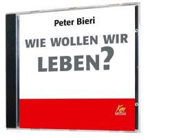 Peter Bieri, Peter Bieri - Wie wollen wir leben?