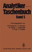 Wilhel Fresenius, Wilhelm Fresenius, Helmu Günzler, Helmut Günzler, Walter Huber, Walter u Huber... - Analytiker-Taschenbuch - 5: Analytiker-Taschenbuch