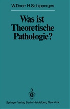 Doerr, W Doerr, W. Doerr, H Schipperges, H. Schipperges - Was ist Theoretische Pathologie?