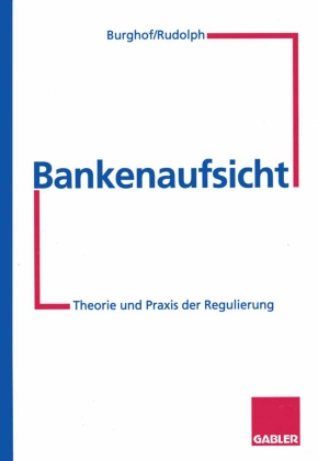Hans-Peter Burghof, Bern Rudolph, Bernd Rudolph - Bankenaufsicht Theorie und Praxis der Regulierung
