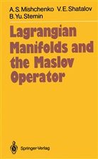 Aleksandr Mishchenko, Aleksandr S Mishchenko, Aleksandr S. Mishchenko, Viktor Shatalov, Viktor E Shatalov, Viktor E. Shatalov... - Lagrangian Manifolds and the Maslov Operator
