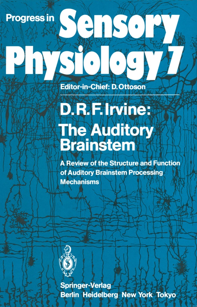 D R F Irvine, D. R. F. Irvine, D.R.F. Irvine - The Auditory Brainstem - A Review of the Structure and Function of Auditory Brainstem Processing Mechanisms