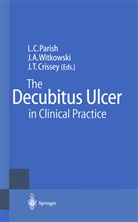 Josep A Witkowski, Joseph A Witkowski, John T. Crissey, Lawrence C. Parish, John T Crissey, Joseph A. Witkowski - The Decubitus Ulcer in Clinical Practice