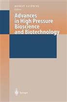 Hors Ludwig, Horst Ludwig - Advances in High Pressure Bioscience and Biotechnology
