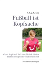 R F Eck, R F -J K Eck, R. F. -J. K. Eck, R. F.-J. K. Eck - Fußball ist Kopfsache