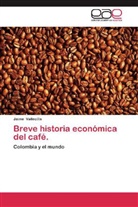 Jaime Vallecilla - Breve historia económica del café.