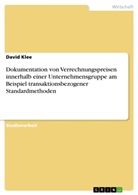David Klee - Dokumentation von Verrechnungspreisen innerhalb einer Unternehmensgruppe am Beispiel transaktionsbezogener Standardmethoden