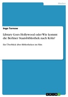 Ingo Tornow - Library Goes Hollywood oder Wie kommt die Berliner Staatsbibliothek nach Köln?