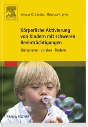 Canale, L. K. Canales, Lindsay Canales, Lindsay K. Canales, R. K. Lytle, … - Körperliche Aktivierung von Kindern mit schweren Beeinträchtigungen therapieren - spielen - fördern