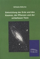 Wilhelm Bölsche - Entwicklung der Erde und des Kosmos, der Pflanzen und der wirbellosen Tiere
