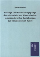 Walter Rothes - Anfänge und Entwicklungsgänge der alt-umbrischen Malerschulen, insbesondere ihre Beziehungen zur frühsienischen Kunst