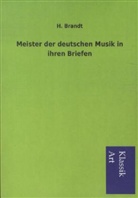 H Brandt, H. Brandt - Meister der deutschen Musik in ihren Briefen