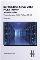 Nicole Laue - Der Windows Server 2012 MCSA Trainer, Administration, Vorbereitung zur MCSA-Prüfung 70-411