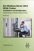 Nicole Laue - Der Windows Server 2012 MCSA Trainer, Installation und Konfiguration, Vorbereitung zur MCSA-Prüfung 70-410
