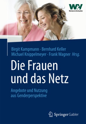 Kampman, Birgit Kampmann, Kelle, Bernhar Keller, Bernhard Keller, … - Die Frauen und das Netz Angebote und Nutzung aus Genderperspektive