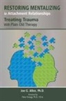 Jon Allen, Jon G. Allen, Jon G. (The Menninger Clinic) Allen - Restoring Mentalizing in Attachment Relationships