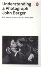 John Berger, Geoff Dyer, Dyer John Berger, Geof Dyer, Geoff Dyer, Dyer Geoff - Understanding a Photograph