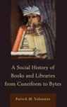 Valentine, Patrick M Valentine, Patrick M. Valentine - Social History of Books and Libraries From Cuneiform to Bytes