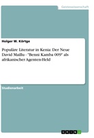 Holger W Körtge, Holger W. Körtge - Populäre Literatur in Kenia: Der Neue David Maillu - "Benni Kamba 009" als afrikanischer Agenten-Held