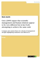 Niels Aulich - Grey (2009) argues that scientific management and human relations appear to be very different but in fact both attempting to achieve the same ends