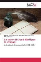 Willy C. Morgan, Wilfred Carbonell Limonta, Wilfredo Carbonell Limonta, Willy C. Morgan, Silvia M Morgan Scott, Silvia Miriam Morgan Scott - La labor de José Martí por la Unidad