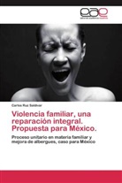 Carlos Ruz Saldívar - Violencia familiar, una reparación integral. Propuesta para México.