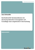 Jana Schwedler - Interkulturelle Kommunikation im deutsch-polnischen Grenzgebiet auf Grundlage einer empirischen Untersuchung