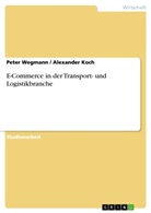 Alexande Koch, Alexander Koch, Peter Wegmann - E-Commerce in der Transport- und Logistikbranche