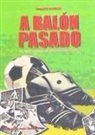 Roberto Arrocha - A balón pasado : risas (y alguna lágrima) con ex jugadores del fútbol sevillano