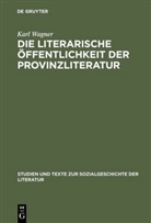 Karl Wagner - Die literarische Öffentlichkeit der Provinzliteratur