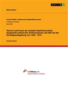 Marius Eckert - Theorie und Praxis der Sozialen Marktwirtschaft, dargestellt anhand der Einflussnahmen des BDI auf die Kartellgesetzgebung von 1949 - 1973